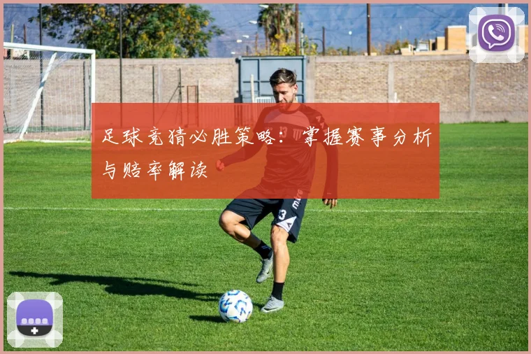 足球竞猜必胜策略:掌握赛事分析与赔率解读