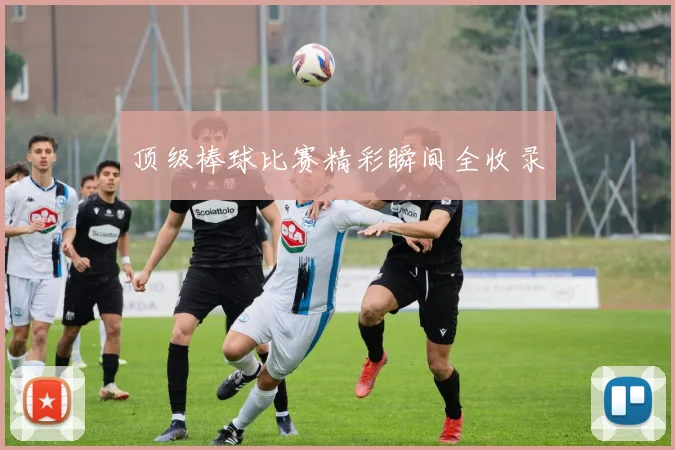 顶级棒球比赛精彩瞬间全收录